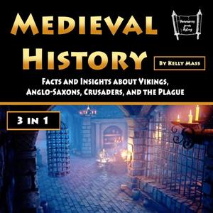 Medieval History Facts and Insights about Vikings, Anglo-Saxons, Crusaders, and the Plague (3 in 1) [Audiobook]