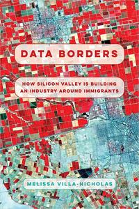 Data Borders How Silicon Valley Is Building an Industry around Immigrants