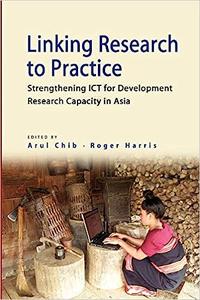 Linking Research to Practice Strengthening Ict for Development Research Capacity in Asia