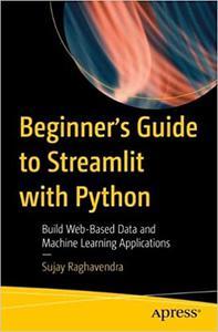 Beginner's Guide to Streamlit with Python Build Web–Based Data and Machine Learning Applications