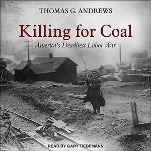 Killing for Coal America’s Deadliest Labor War [Audiobook]