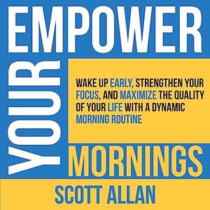 Empower Your Mornings Wake Up Early, Strengthen Your Focus, and Maximize the Quality of Your Life with a Dynamic [Audiobook]