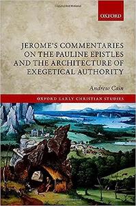 Jerome’s Commentaries on the Pauline Epistles and the Architecture of Exegetical Authority