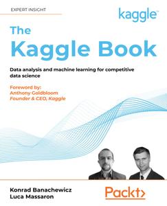 The Kaggle Book Data analysis and machine learning for competitive data science
