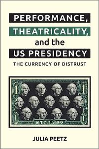 Performance, Theatricality and the US Presidency The Currency of Distrust