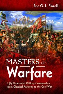 Masters of Warfare Fifty Underrated Military Commanders from Classical Antiquity to the Cold War