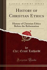 History of Christian Ethics History of Christian Ethics Before the Reformation (Classic Reprint)