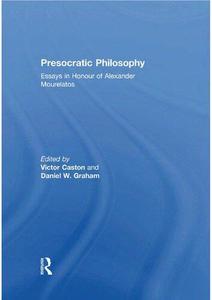 Presocratic Philosophy Essays in Honour of Alexander Mourelatos
