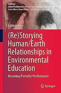 (Re)Storying HumanEarth Relationships in Environmental Education Becoming (Partially) Posthumanist