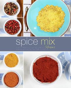 Spice Mix Recipes Learn to Make Your Own Spice Mixes at Home (2nd Edition)