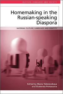 Homemaking in the Russian–speaking Diaspora Material Culture, Language and Identity