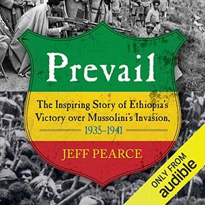 Prevail The Inspiring Story of Ethiopia’s Victory over Mussolini’s Invasion, 1935-1941 [Audiobook]