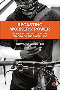 Recasting Workers’ Power Work and Inequality in the Shadow of the Digital Age