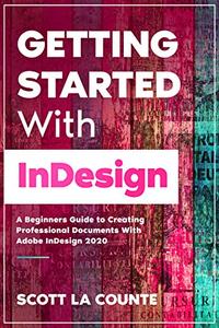 Getting Started With InDesign A Beginners Guide to Creating Professional Documents With Adobe InDesign 2020