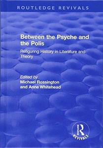 Between the Psyche and the Polis Refiguring History in Literature and Theory
