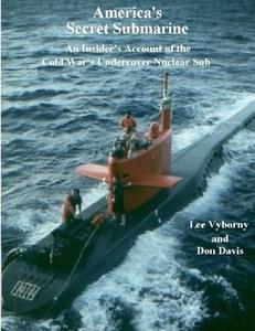 America's Secret Submarine An Insider's Account of the Cold War's Undercover Nuclear Sub