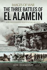 The Three Battles of El Alamein Rare Photographs from Wartime Archives (Images of War)