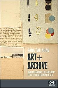 Art + Archive Understanding the archival turn in contemporary art