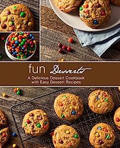 Fun Desserts A Delicious Snack Cookbook with Easy Dessert Recipes (2nd Edition)