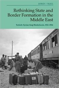 Rethinking State and Border Formation in the Middle East Turkish–Syrian–Iraqi Borderlands, 1921–46