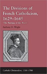 The Divisions of French Catholicism, 1629–1645 'The Parting of the Ways'