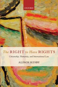 The Right to Have Rights Citizenship, Humanity, and International Law