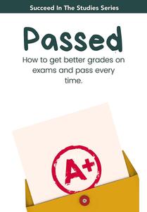 PASSED! How to get better grades on exams and pass every time