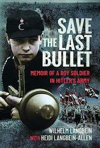 Save the Last Bullet Memoir of a Boy Soldier in Hitler’s Army