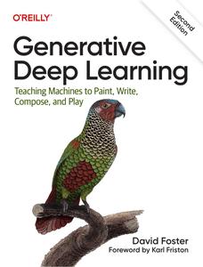 Generative Deep Learning Teaching Machines To Paint, Write, Compose, and Play, 2nd Edition