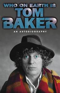 Who on Earth is Tom Baker – An Autobiography