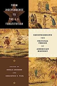 From Independence to the U.S. Constitution Reconsidering the Critical Period of American History