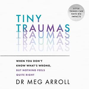 Tiny Traumas When You Don't Know What's Wrong, But Nothing Feels Quite Right [Audiobook]