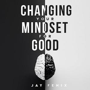 Changing Your Mindset for Good The Quick Way to Control Your Emotions, Shift Your Reality Mental Self Development [Audiobook]