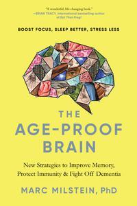 The Age–Proof Brain New Strategies to Improve Memory, Protect Immunity, and Fight Off Dementia