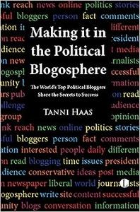 Making it in the Political Blogosphere The World's Top Political Bloggers Share the Secrets to Success