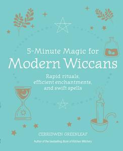 5-Minute Magic for Modern Wiccans Rapid rituals, efficient enchantments, and swift spells