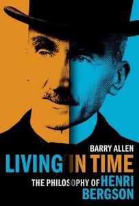 Living in Time The Philosophy of Henri Bergson