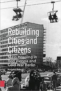 Rebuilding Cities and Citizens Mass Housing in Red Vienna and Cold War Berlin