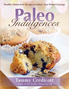 Paleo Indulgences Healthy Gluten-Free Recipes to Satisfy Your Primal Cravings