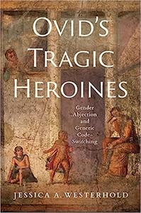 Ovid’s Tragic Heroines Gender Abjection and Generic Code-Switching