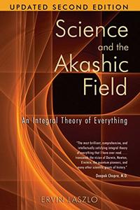 Science and the Akashic Field An Integral Theory of Everything