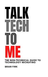 Talk Tech To Me The Non-Technical Guide to Technology Recruiting