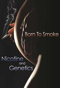 Born to Smoke Nicotine and Genetics (Tobacco the Deadly Drug)