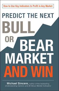 Predict the Next Bull or Bear Market and Win How to Use Key Indicators to Profit in Any Market