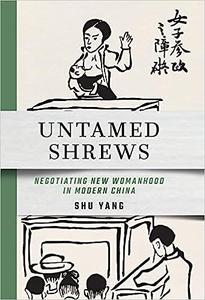 Untamed Shrews Negotiating New Womanhood in Modern China