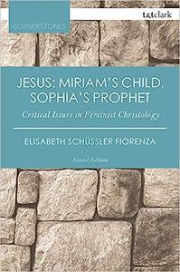 Jesus Miriam’s Child, Sophia’s Prophet Critical Issues in Feminist Christology  Ed 2