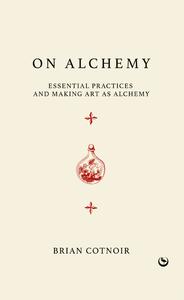 On Alchemy Essential Practices and Making Art as Alchemy