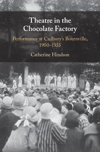 Theatre in the Chocolate Factory Performance at Cadbury’s Bournville, 1900-1935
