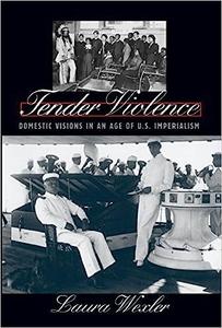 Tender Violence Domestic Visions in an Age of U.S. Imperialism