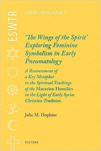 ‘The Wings of the Spirit’ Exploring Feminine Symbolism in Early Pneumatology A Reassessment of a Key Metaphor in the S